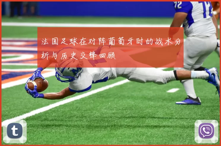法国足球在对阵葡萄牙时的战术分析与历史交锋回顾