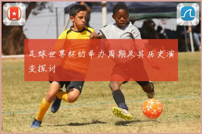 足球世界杯的举办周期及其历史演变探讨